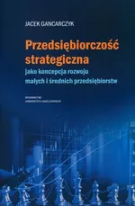 Przedsiębiorczość strategiczna - Jacek Garncarczyk