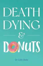 Death, Dying & Donuts - Colin Dicks