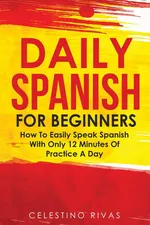 Daily Spanish For Beginners - Celestino Rivas