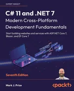 C# 11 and .NET 7 - Modern Cross-Platform Development Fundamentals - Seventh Edition - Mark J. Price