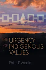 The Urgency of Indigenous Values - Philip P. Arnold