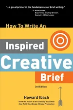 How To Write An Inspired Creative Brief, 3rd Edition - Howard Ibach