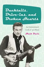 Ducktails, Drive-ins, and Broken Hearts - Hank Davis