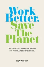Work Better. Save The Planet - Lisa Whited