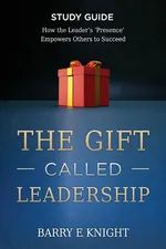 The Gift Called Leadership Study Guide - Barry E. Knight