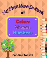 My First Navajo Book of Colors, Shapes and Numbers - Candice Tallsalt