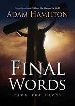 Final Words from the Cross - Adam Hamilton