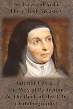 St. Teresa of Avila Three Book Treasury - Interior Castle, The Way of Perfection, and The Book of Her Life (Autobiography) - Teresa of Avila St.
