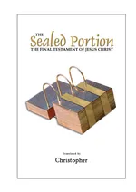 The Sealed Portion - The Final Testament of Jesus Christ - Christopher NA