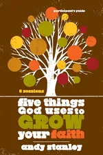 Five Things God Uses to Grow Your Faith Participant's Guide - Andy Stanley