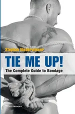 Tie Me Up! the Complete Guide to Bondage - Stephan Niederwieser