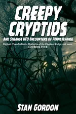 Creepy Cryptids and Strange UFO Encounters of Pennsylvania. Bigfoot, Thunderbirds, Mysteries of the Chestnut Ridge and More. Casebook Four - Stan Gordon