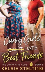 Curvy Girls Can't Date Best Friends - Kelsie Stelting