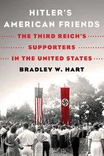 Hitler's American Friends - Bradley W. Hart