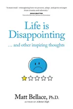 Life is Disappointing ... and other inspiring thoughts - Matt Bellace