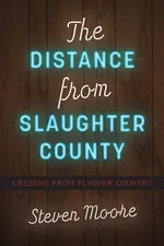 The Distance from Slaughter County - Steven Moore