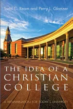 The Idea of a Christian College - Todd C. Ream