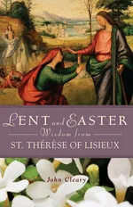 Lent and Easter Wisdom from St. Thérese of Lisieux - John Cleary