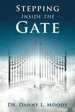 Stepping Inside the Gate - Dr. Danny L. Moody