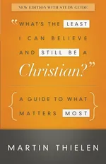 What's the Least I Can Believe and Still Be a Christian? - Martin Thielen