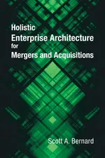 Holistic Enterprise Architecture for Mergers and Acquisitions - Scott A. Bernard