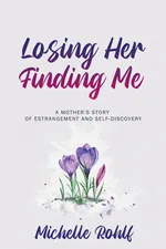 Losing Her, Finding Me - Michelle Rohlf