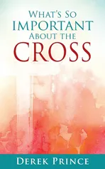 What's so important about the Cross? - Derek Prince
