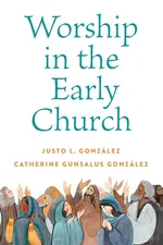 Worship in the Early Church - Catherine  G. Gonzalez