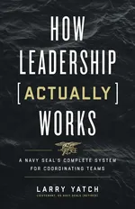 How Leadership (Actually) Works - Larry Yatch