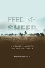 Feed My Sheep - A Servant's Handbook to a spiritual Service - III Pope Shenouda