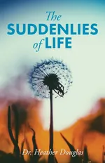 The Suddenlies of Life - Heather Douglas