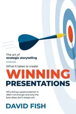 What It Takes to Create Winning Presentations - David Fish
