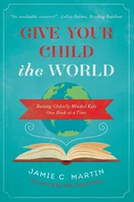 Give Your Child the World - Jamie C. Martin