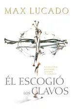 El Escogio los Clavos = He Chose the Nails - Max Lucado