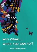 Why Crawl... When You Can Fly? - Ruth Ampiah-Kwofi