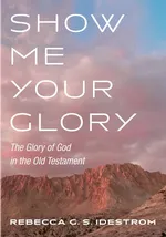 Show Me Your Glory - Rebecca G. S. Idestrom