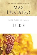 Life Lessons from Luke - Max Lucado