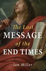 The Lost Message of the End Times - Ian Miller