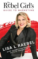 The Rebel Girl's Guide to Marketing - Lisa L Raebel