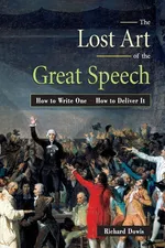 The Lost Art of the Great Speech - Richard Dowis