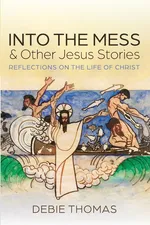Into the Mess and Other Jesus Stories - Debie Thomas