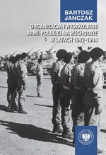 Organizacja i wyszkolenie Armii Polskiej na Wschodzie w latach 1942-1944 - Bartosz Janczak