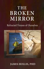 The Broken Mirror - James Hollis