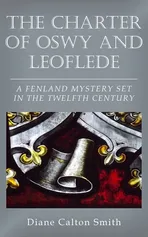 The Charter of Oswy and Leoflede - A Fenland Mystery Set in the Twelfth Century - Smith Diane Calton