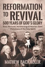 Reformation to Revival, 500 Years of God's Glory - Mathew Backholer