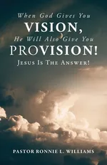 When God Gives You Vision, He Will Also Give You Provision! - Ronnie L. Williams