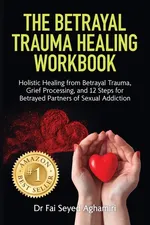 The Betrayal Trauma Healing Workbook - Aghamiri Dr Fai Seyed