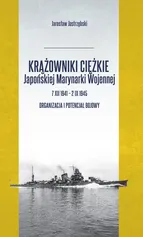 Krążowniki ciężkie Japońskiej Marynarki Wojennej 7 XII 1941 - 2 IX 1945 - Jarosław Jastrzębski