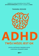 ADHD Twój mózg jest OK Zaufaj metodom trenerki ADHD i odzyskaj pewność siebie - Tamara Rosier