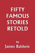 Fifty Famous Stories Retold (Yesterday's Classics) - James Baldwin